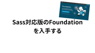Sass対応版のFoundation
を入手する
 