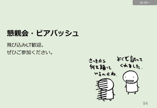 94	
懇親会・ビアバッシュ
⾶飛び込みLT歓迎。
ぜひご参加ください。
18:00〜～
 
