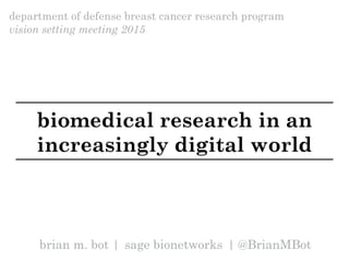 brian m. bot | sage bionetworks | @BrianMBot
department of defense breast cancer research program
vision setting meeting 2015
biomedical research in an
increasingly digital world
 