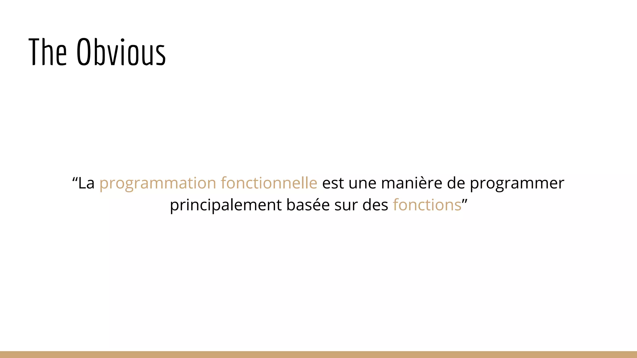 The Obvious “La programmation fonctionnelle est une manière de programmer principalement basée sur des fonctions” 