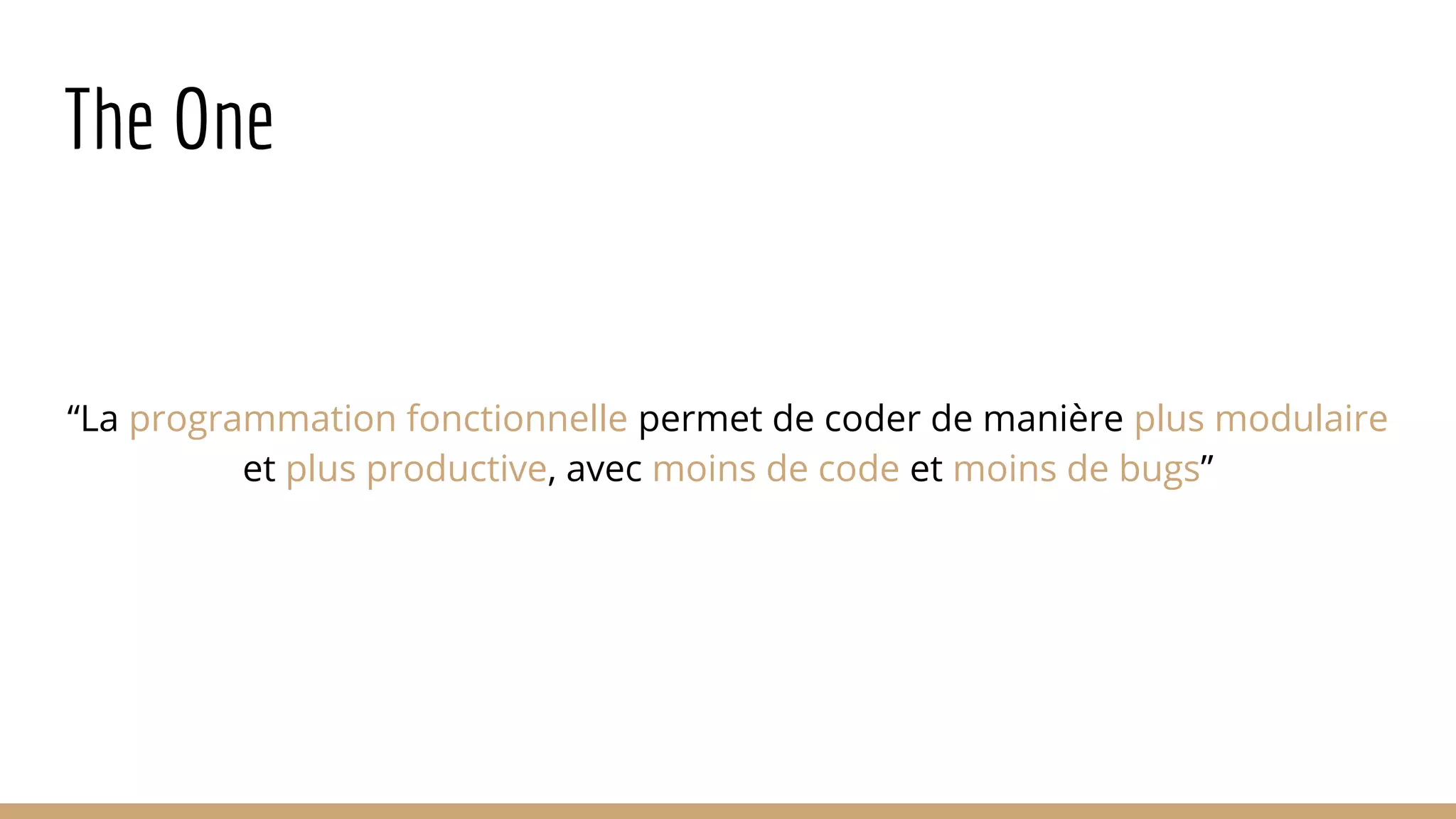 The One “La programmation fonctionnelle permet de coder de manière plus modulaire et plus productive, avec moins de code et moins de bugs” 