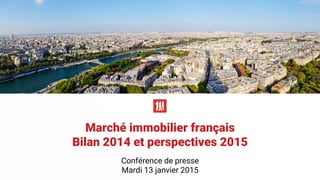 Marché immobilier français
Bilan 2014 et perspectives 2015
Conférence de presse
Mardi 13 janvier 2015
 