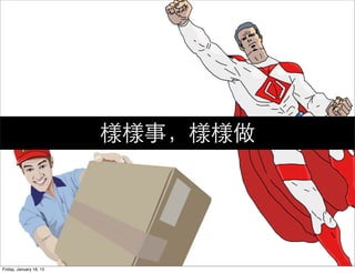 樣樣事，樣樣做
Friday, January 16, 15
 