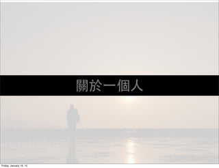 關於⼀一個⼈人
Friday, January 16, 15
 