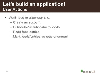 19
• We’ll need to allow users to:
– Create an account
– Subscribe/unsubscribe to feeds
– Read feed entries
– Mark feeds/entries as read or unread
Let’s build an application!
User Actions
 
