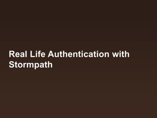 Real Life Authentication with
Stormpath
 
