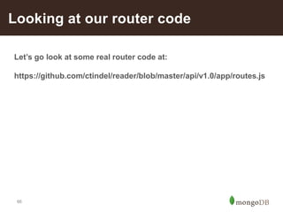 66
Looking at our router code
Let’s go look at some real router code at:
https://github.com/ctindel/reader/blob/master/api/v1.0/app/routes.js
 