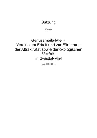 Satzung
für den
Genussmeile-Miel -
Verein zum Erhalt und zur Förderung
der Attraktivität sowie der ökologischen
Vielfalt
in Swisttal-Miel
vom 16.01.2015
 