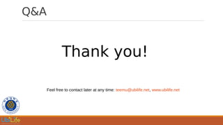 Q&A
Thank you!
Feel free to contact later at any time: teemu@ubilife.net, www.ubilife.net
 
