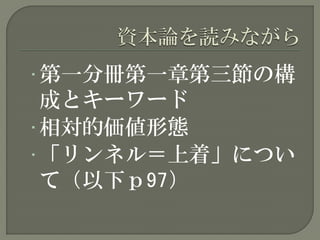 • 第一分冊第一章第三節の構
成とキーワード
• 相対的価値形態
• 「リンネル＝上着」につい
て（以下ｐ97）
 