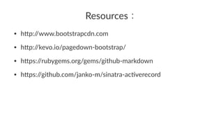 Resources
• h#p:/
/www.bootstrapcdn.com
• h#p:/
/kevo.io/pagedown8bootstrap/
• h#ps:/
/rubygems.org/gems/github8markdown
• h#ps:/
/github.com/janko8m/sinatra8ac<verecord
 