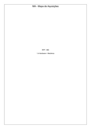 MA - Mapa de Aquisições
RFP - 960
1.4 Hardware > Mecânica
 