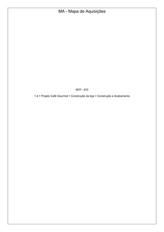 MA - Mapa de Aquisições
RFP - 975
1.4.1 Projeto Café Gourmet > Construção da loja > Construção e Acabamento
 