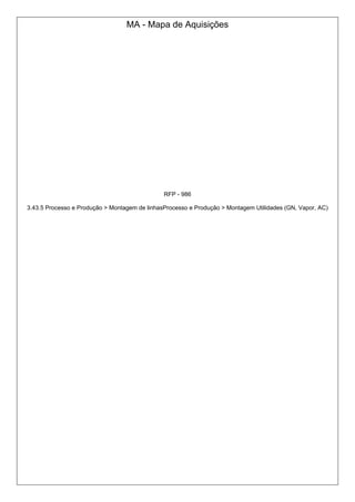MA - Mapa de Aquisições
RFP - 986
3.43.5 Processo e Produção > Montagem de linhasProcesso e Produção > Montagem Utilidades (GN, Vapor, AC)
 