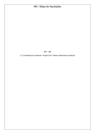 MA - Mapa de Aquisições
RFP - 989
2.1.2 Infraestrutura e Pessoal > Projeto Civil > Planta e Memoriais de Cálculo
 