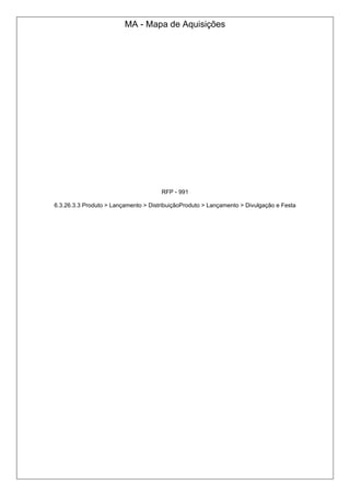 MA - Mapa de Aquisições
RFP - 991
6.3.26.3.3 Produto > Lançamento > DistribuiçãoProduto > Lançamento > Divulgação e Festa
 