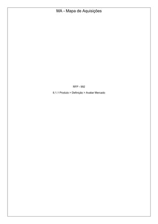 MA - Mapa de Aquisições
RFP - 992
6.1.1 Produto > Definição > Avaliar Mercado
 