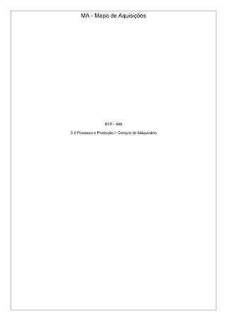 MA - Mapa de Aquisições
RFP - 999
3.3 Processo e Produção > Compra de Máquinário
 