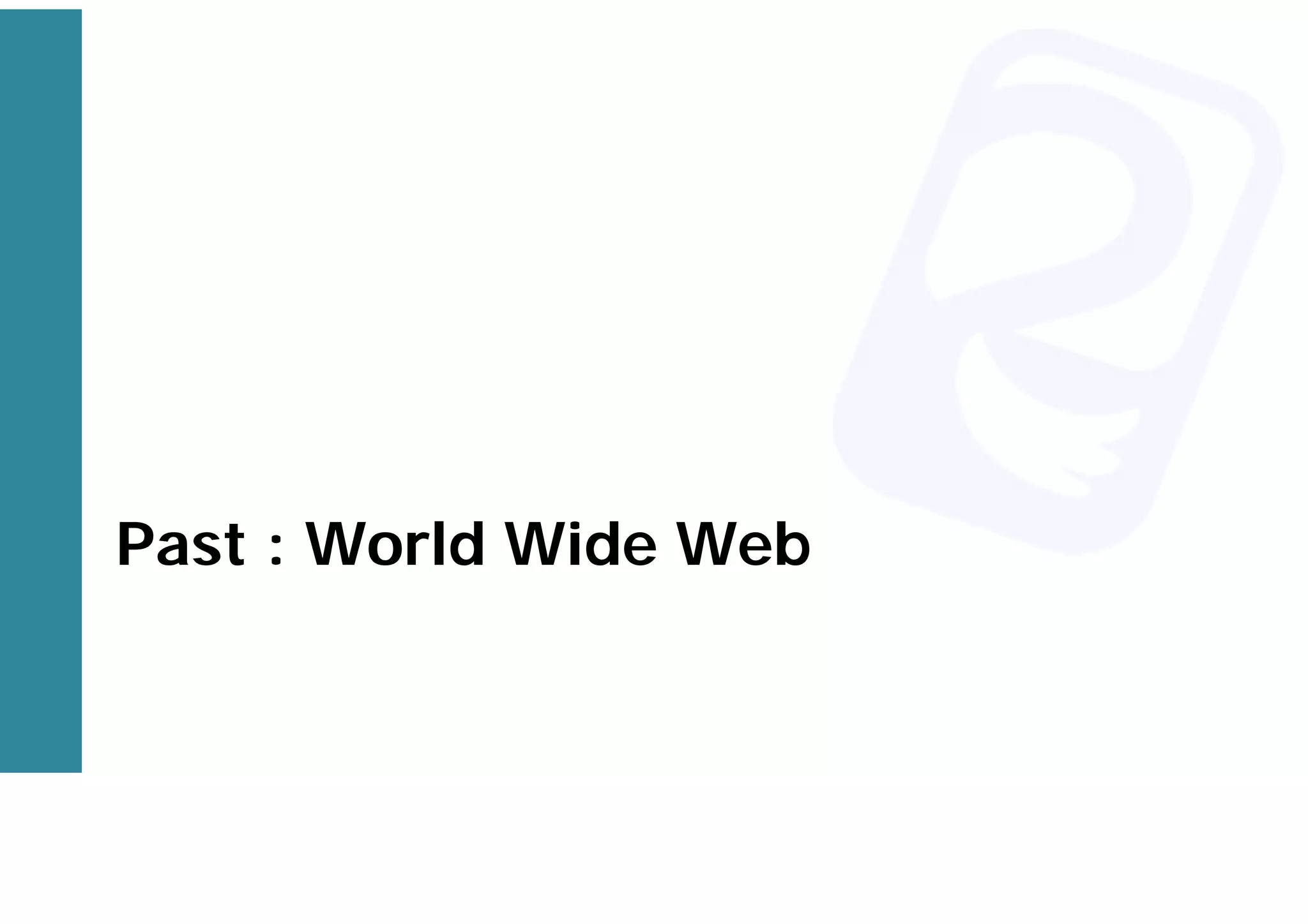 Past : World Wide Web
 