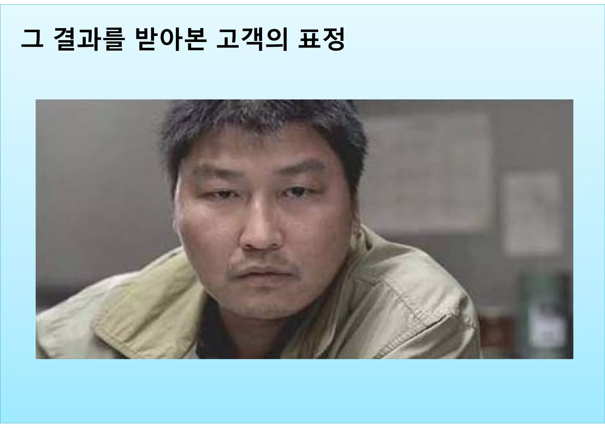 16
그 결과를 받아본 고객의 표정
 