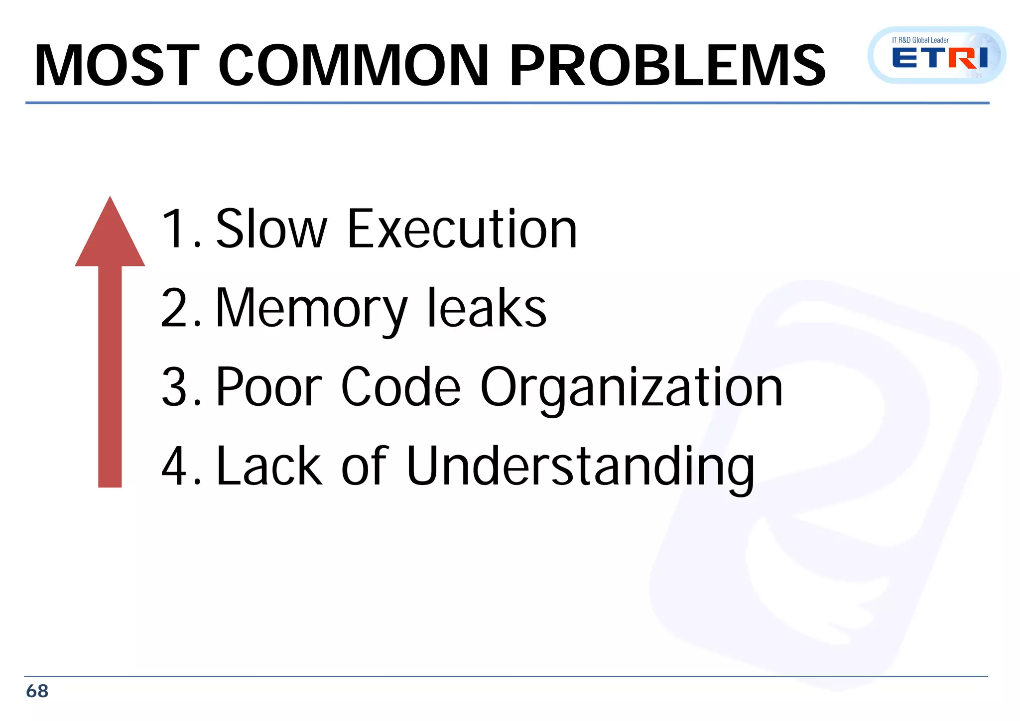 68
MOST COMMON PROBLEMS
1. Slow Execution
2. Memory leaks
3. Poor Code Organization
4. Lack of Understanding
 