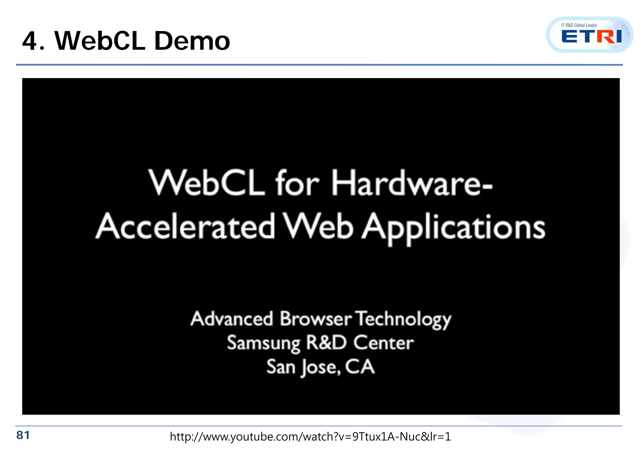 81
4. WebCL Demo
http://www.youtube.com/watch?v=9Ttux1A-Nuc&lr=1
 