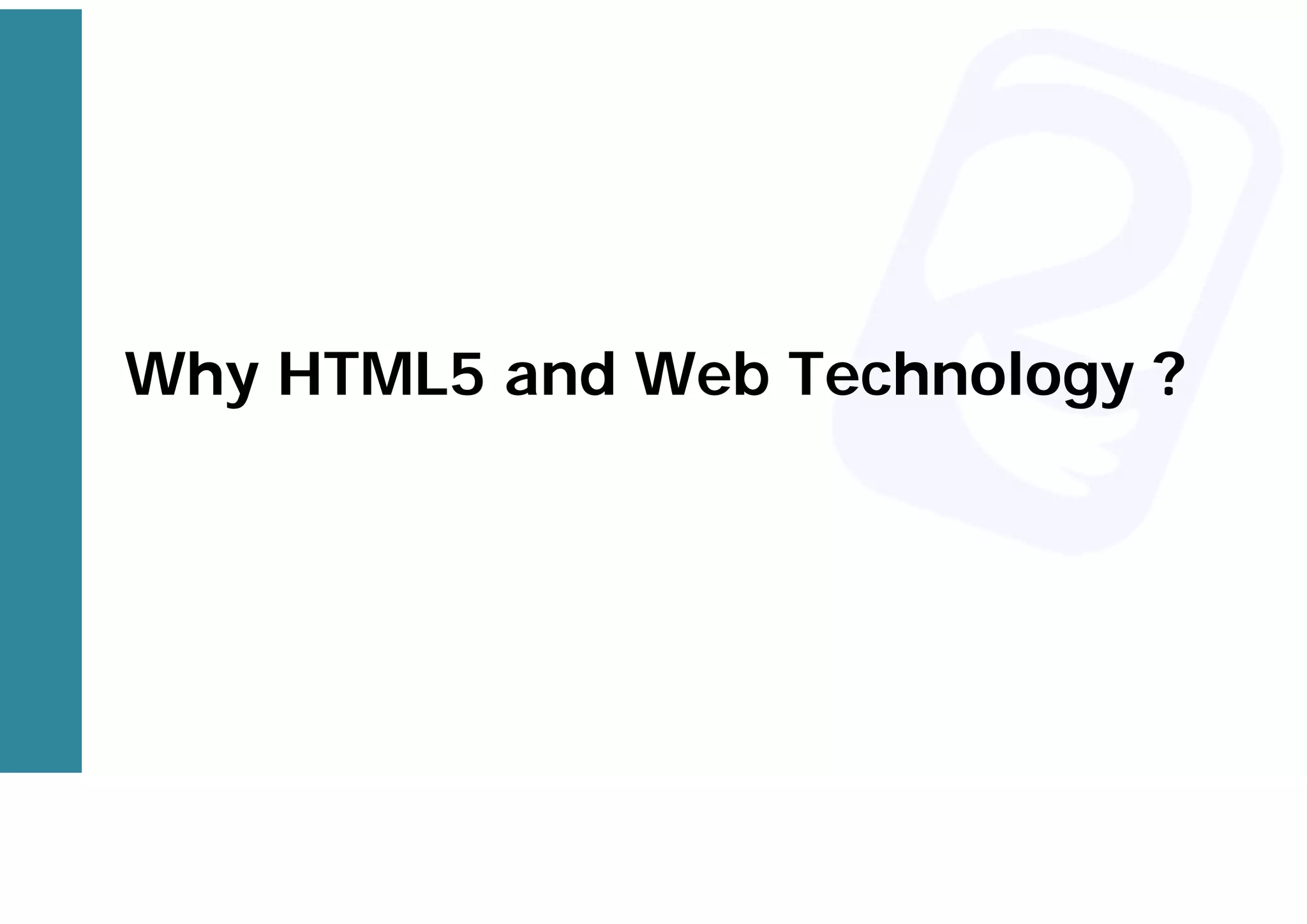 Why HTML5 and Web Technology ?
 