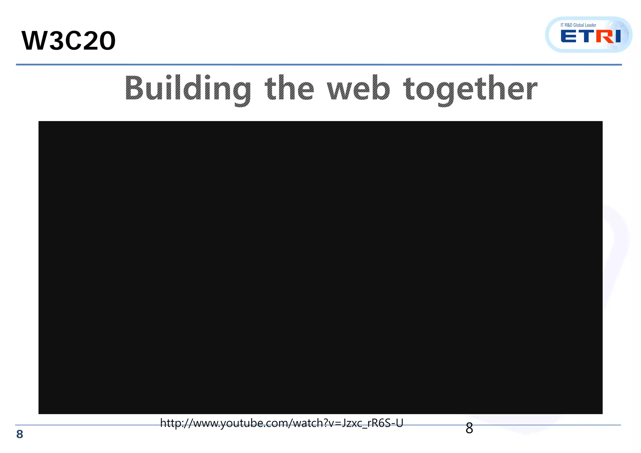8
W3C20
http://www.youtube.com/watch?v=Jzxc_rR6S-U
8
 
