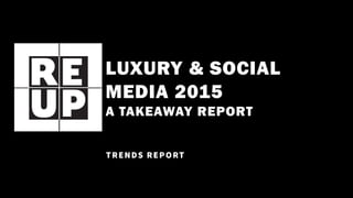 LUXURY & SOCIAL
MEDIA 2015
A TAKEAWAY REPORT
 