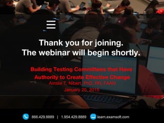 1
An ExamSoft Client Webinar
Building Testing
Committees that have
Authority to Create
Effective Change
 