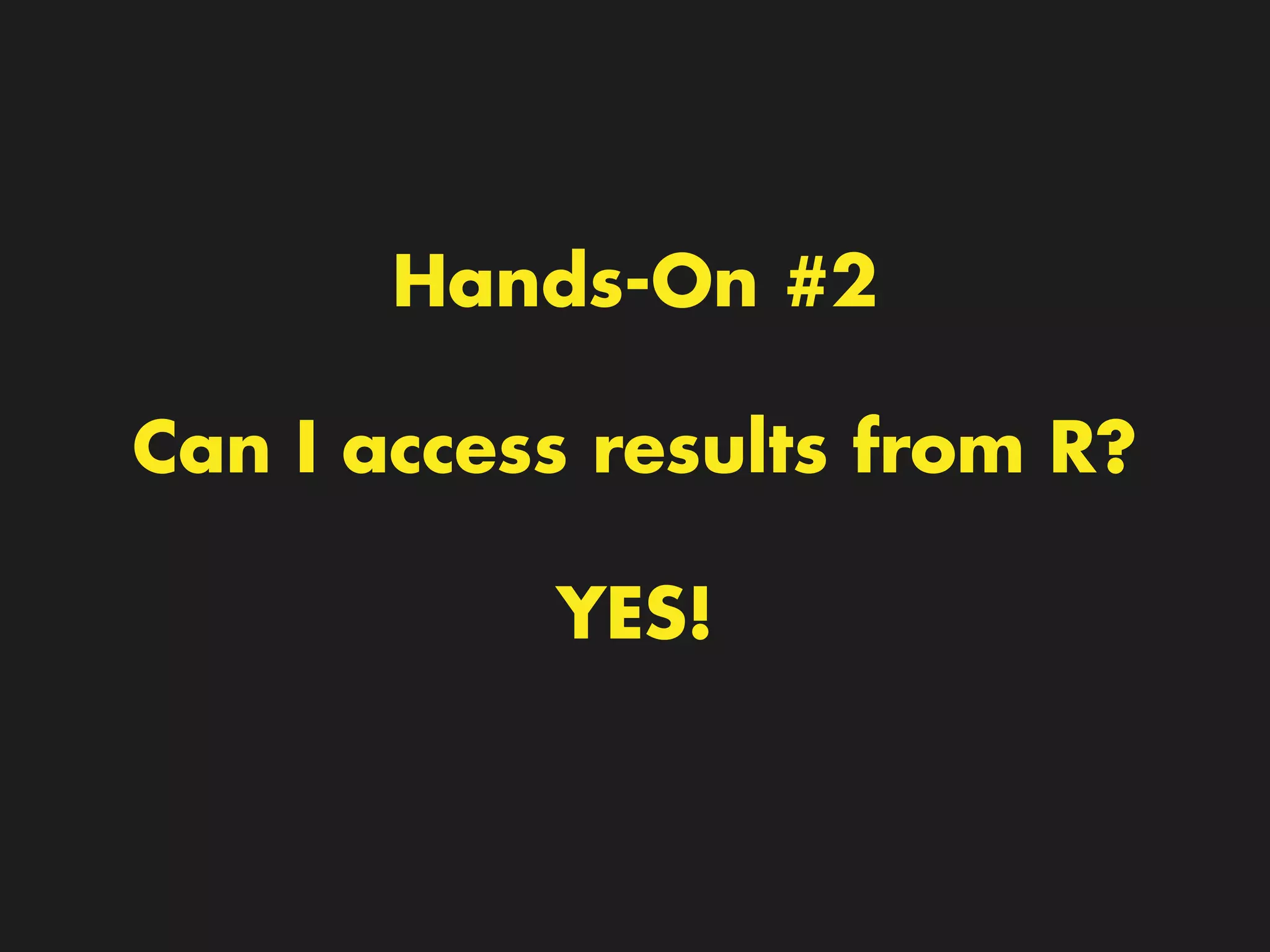 Hands-On #2 
 
Can I access results from R?
YES!
 