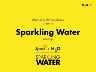 Sparkling Water
Meetup
@h2oai & @mmalohlava
presents
 