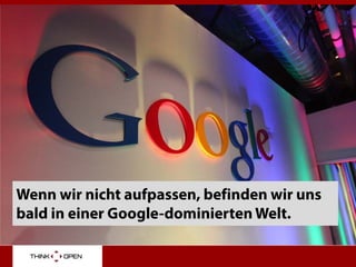 Wenn wir nicht aufpassen, befinden wir uns
bald in einer Google-dominierten Welt.
 