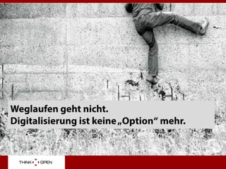 Weglaufen geht nicht.
Digitalisierung ist keine„Option“ mehr.
 