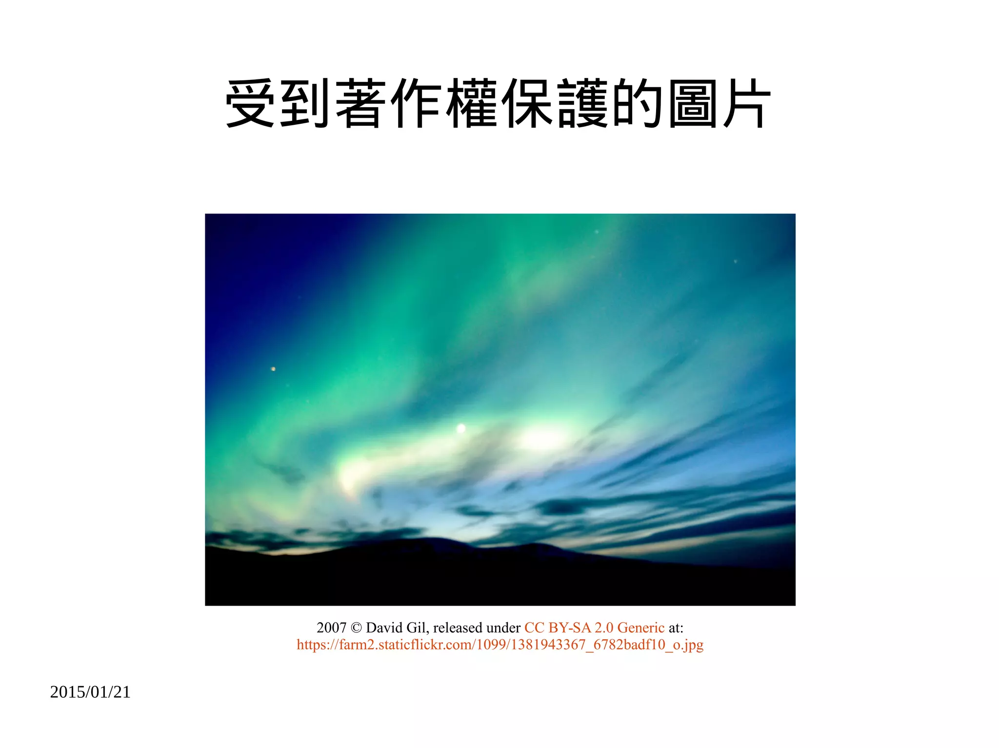 2015/01/21
受到著作權保護的圖片
2007 © David Gil, released under CC BY-SA 2.0 Generic at:
https://farm2.staticflickr.com/1099/1381943367_6782badf10_o.jpg
 