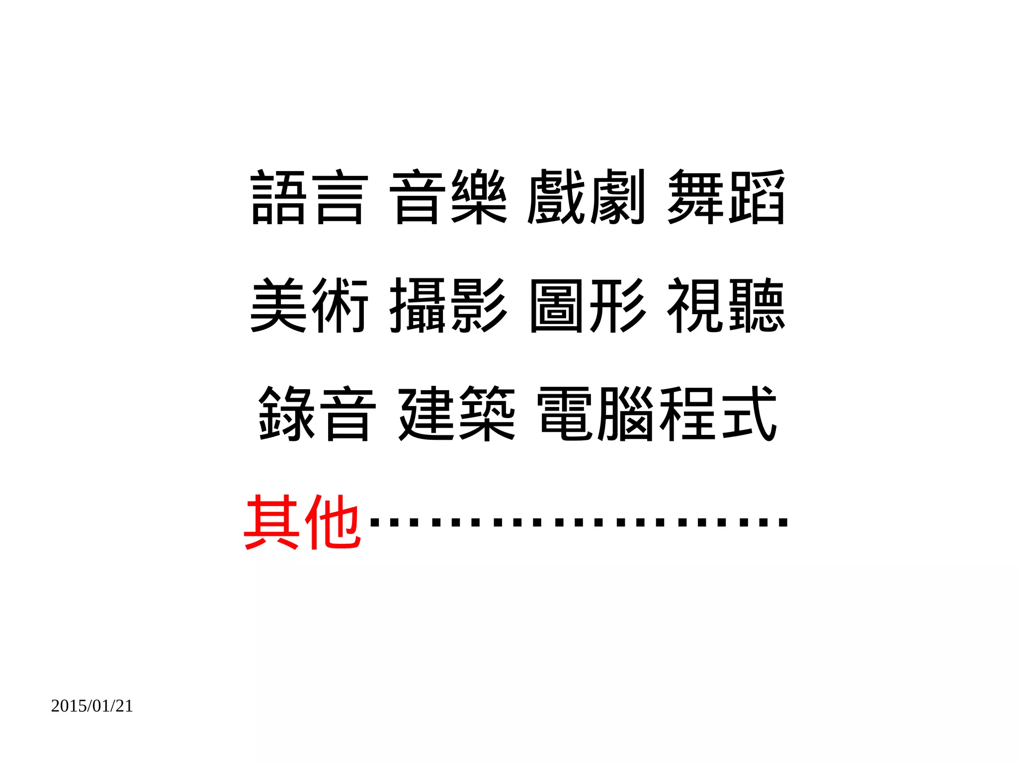 2015/01/21
語言 音樂 戲劇 舞蹈
美術 攝影 圖形 視聽
錄音 建築 電腦程式
其他…………………
 