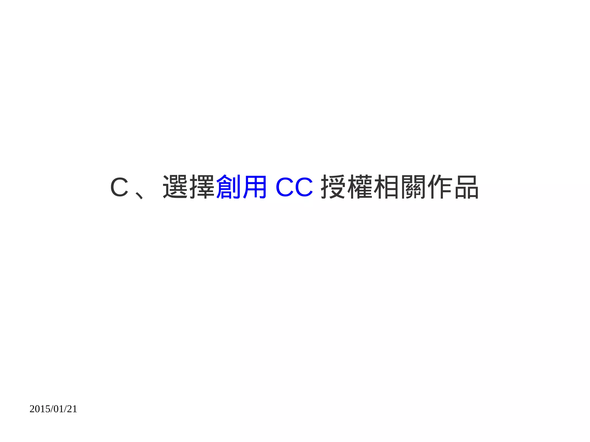 2015/01/21
C 、選擇創用 CC 授權相關作品
 