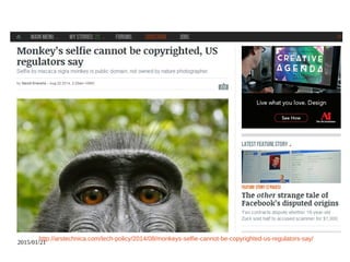 2015/01/21
http://arstechnica.com/tech-policy/2014/08/monkeys-selfie-cannot-be-copyrighted-us-regulators-say/
 