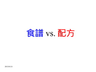 2015/01/21
食譜 vs. 配方
 