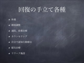 回復の手立て各種
休養
環境調整
通院、投薬治療
カウンセリング
自分で認知行動療法
磁気治療
リワーク施設
 