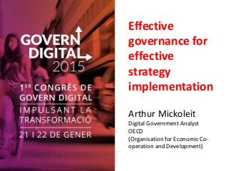 Effective
governance for
effective
strategy
implementation
Arthur Mickoleit
Digital Government Analyst
OECD
(Organisation for Economic Co-
operation and Development)
 