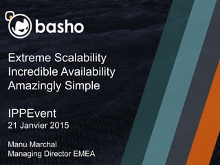 Extreme Scalability
Incredible Availability
Amazingly Simple
IPPEvent
21 Janvier 2015
Manu Marchal
Managing Director EMEA
 