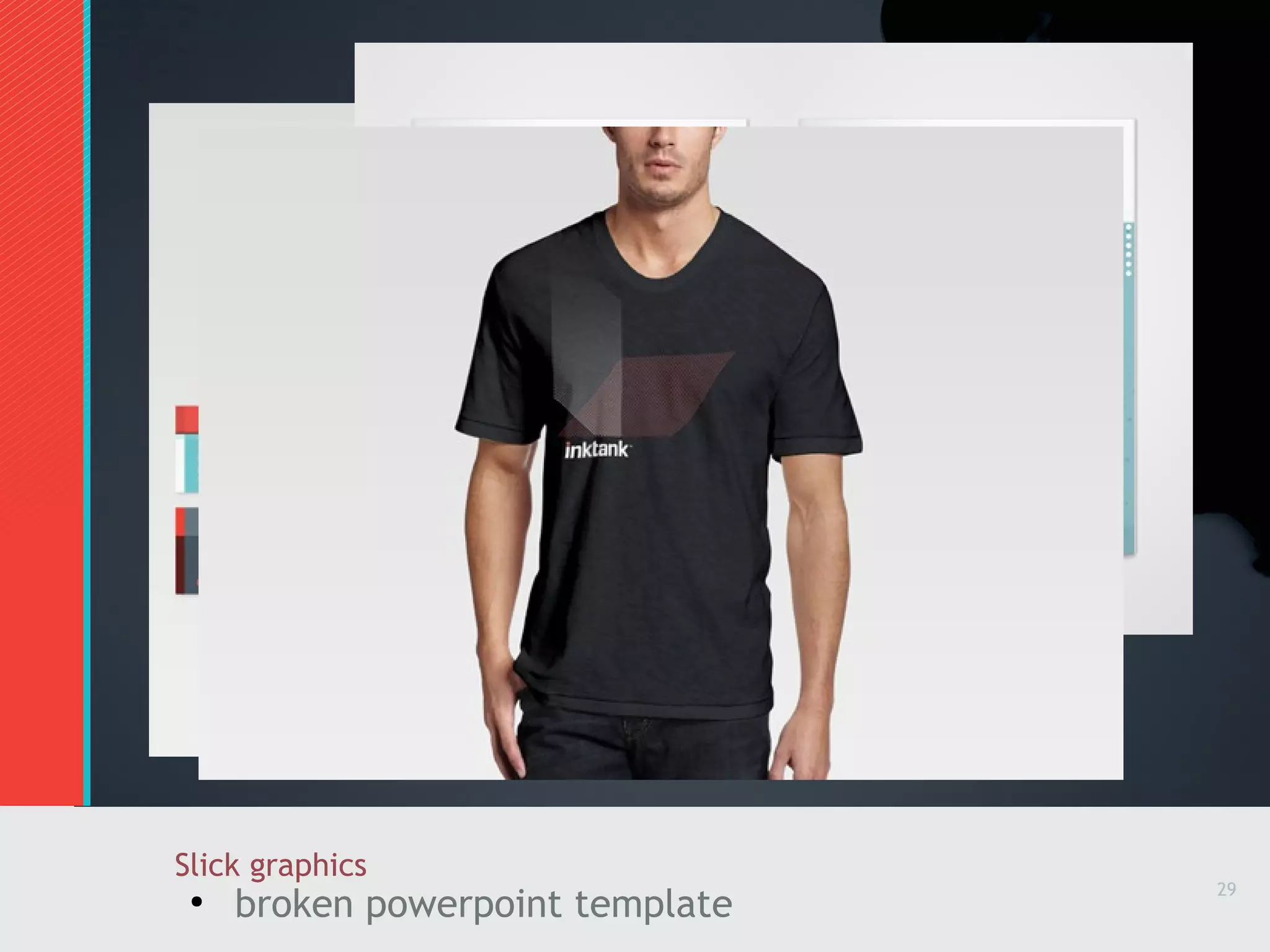 Slick graphics
●
broken powerpoint template
29
 