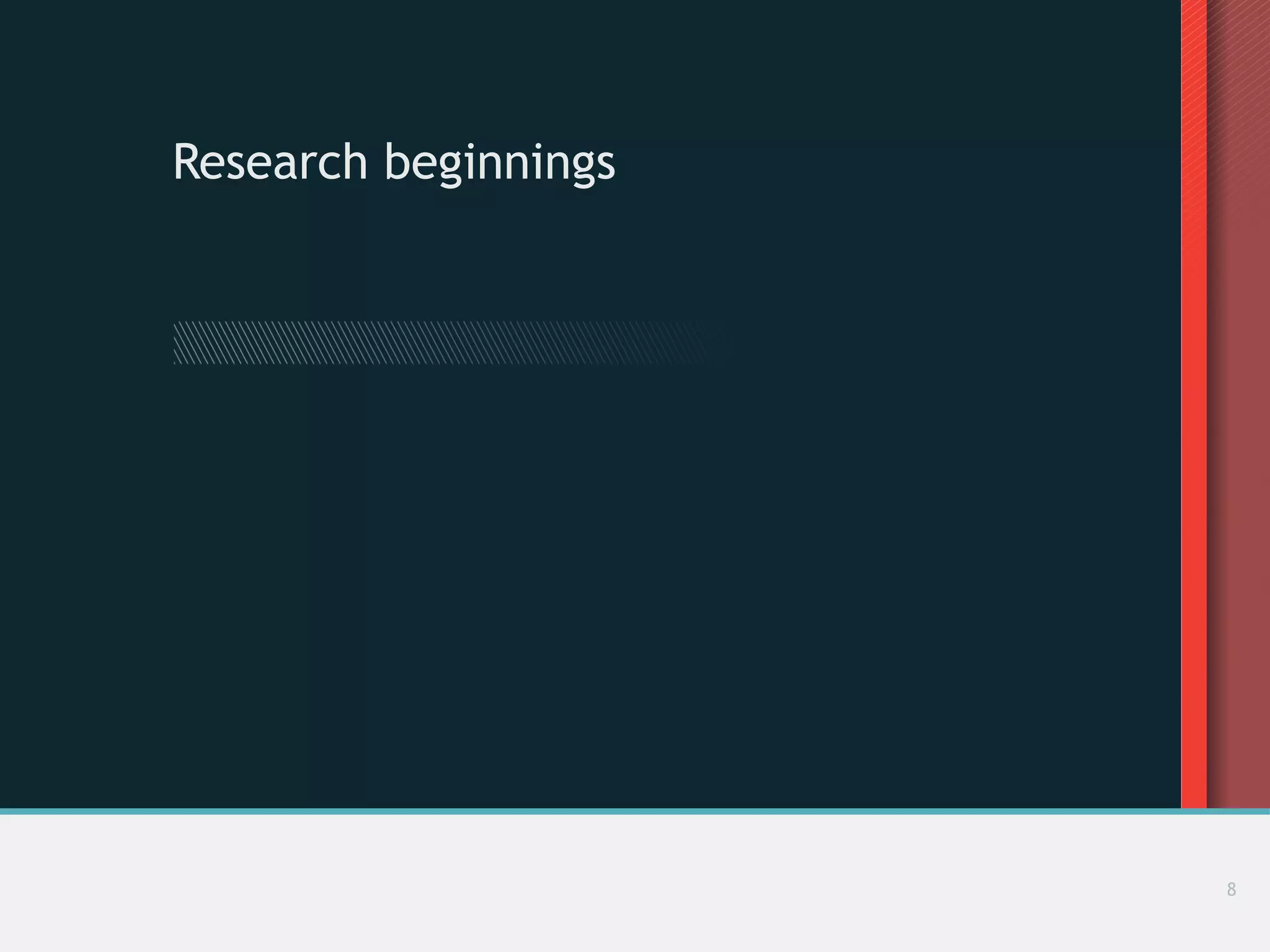 Research beginnings
8
 