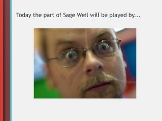Today the part of Sage Weil will be played by...
 