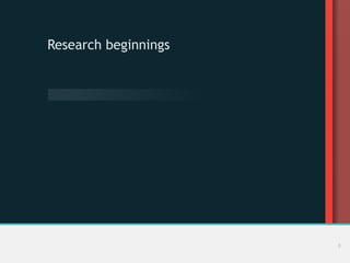 Research beginnings
8
 