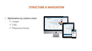 STRUCTURE & NAVIGATION
•  Optimisation du contenu visuel
!  Images
!  CTAs
!  Responsive design
 