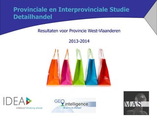 Provinciale en Interprovinciale Studie
Detailhandel
Resultaten voor Provincie West-Vlaanderen
2013-2014
 