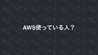 AWS使っている人？
 