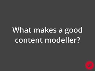 Content modelling is about ﬁnding a
balance between:
• Authors & end users
• Ambitions & resources
• Present & future need...